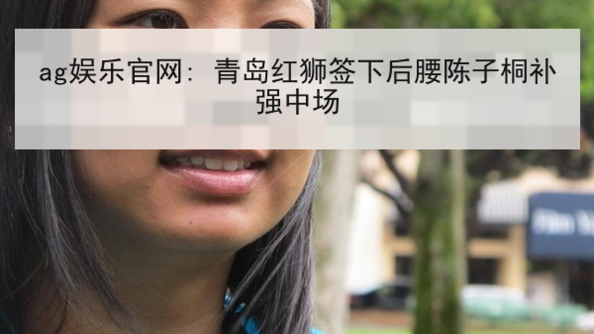 ag娱乐官网: 青岛红狮签下后腰陈子桐补强中场