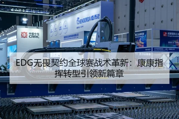 EDG无畏契约全球赛战术革新：康康指挥转型引领新篇章